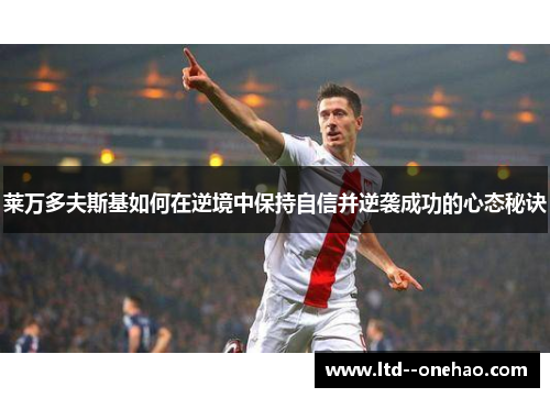 莱万多夫斯基如何在逆境中保持自信并逆袭成功的心态秘诀