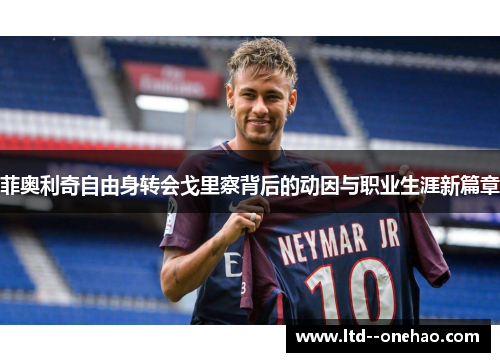 菲奥利奇自由身转会戈里察背后的动因与职业生涯新篇章 菲奥利奇自由身转会戈里察背后的动因与职业生涯新篇章