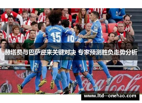 赫塔费与巴萨迎来关键对决 专家预测胜负走势分析